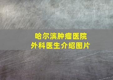 哈尔滨肿瘤医院外科医生介绍图片