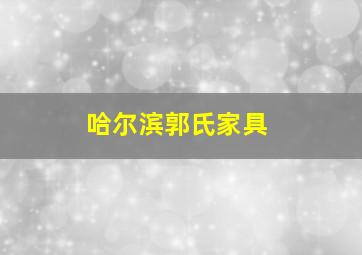 哈尔滨郭氏家具