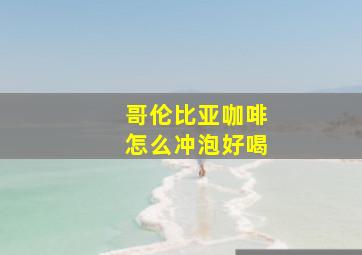 哥伦比亚咖啡怎么冲泡好喝