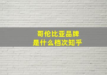 哥伦比亚品牌是什么档次知乎