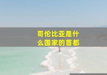 哥伦比亚是什么国家的首都