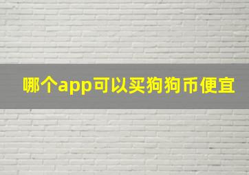 哪个app可以买狗狗币便宜