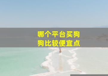 哪个平台买狗狗比较便宜点