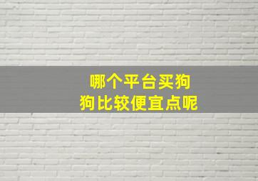 哪个平台买狗狗比较便宜点呢