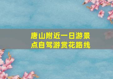 唐山附近一日游景点自驾游赏花路线