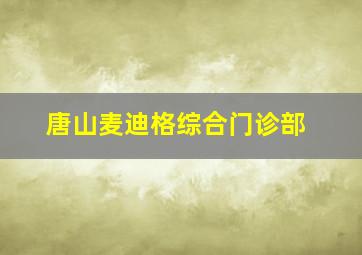 唐山麦迪格综合门诊部