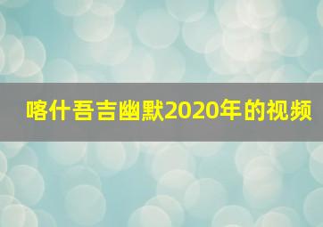 喀什吾吉幽默2020年的视频