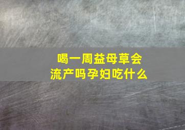 喝一周益母草会流产吗孕妇吃什么