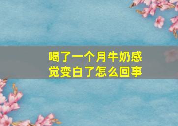 喝了一个月牛奶感觉变白了怎么回事