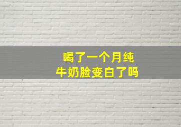 喝了一个月纯牛奶脸变白了吗