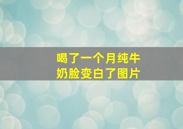 喝了一个月纯牛奶脸变白了图片