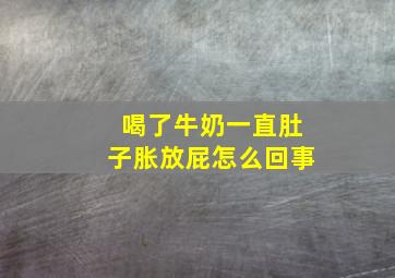 喝了牛奶一直肚子胀放屁怎么回事