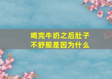 喝完牛奶之后肚子不舒服是因为什么