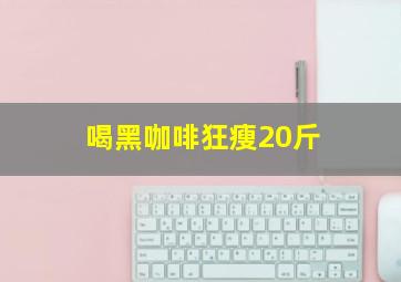 喝黑咖啡狂瘦20斤