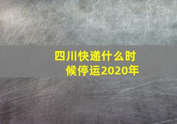 四川快递什么时候停运2020年