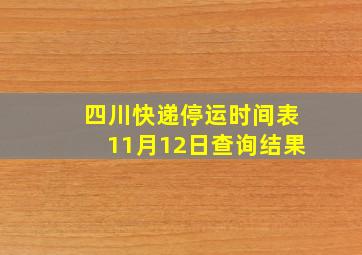 四川快递停运时间表11月12日查询结果