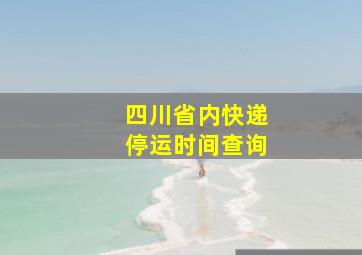 四川省内快递停运时间查询