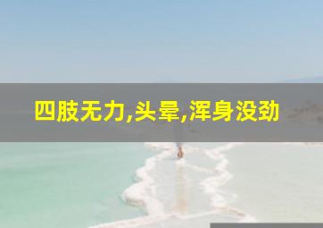 四肢无力,头晕,浑身没劲