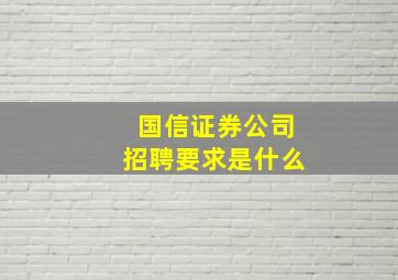 国信证券公司招聘要求是什么