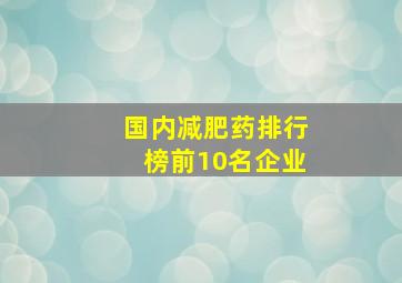 国内减肥药排行榜前10名企业