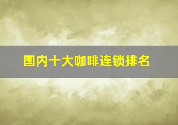 国内十大咖啡连锁排名