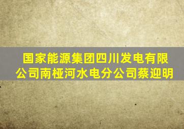 国家能源集团四川发电有限公司南桠河水电分公司蔡迎明