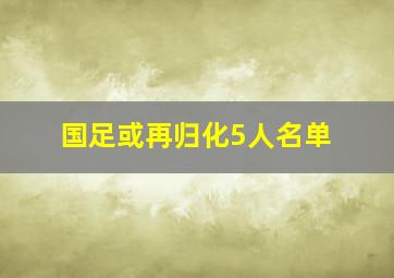 国足或再归化5人名单