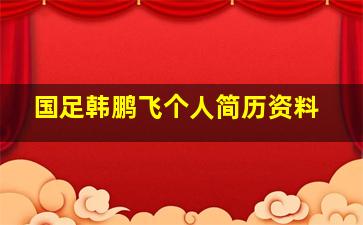 国足韩鹏飞个人简历资料