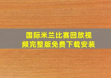 国际米兰比赛回放视频完整版免费下载安装