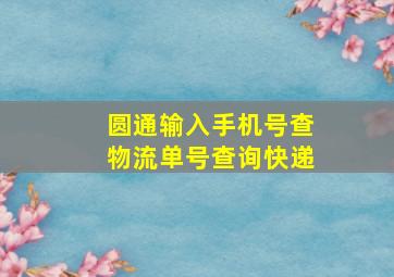 圆通输入手机号查物流单号查询快递