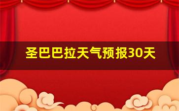 圣巴巴拉天气预报30天