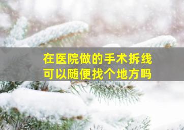 在医院做的手术拆线可以随便找个地方吗