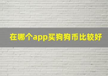 在哪个app买狗狗币比较好