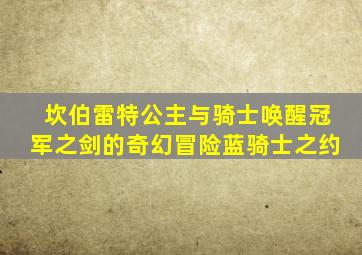 坎伯雷特公主与骑士唤醒冠军之剑的奇幻冒险蓝骑士之约