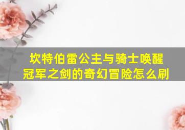 坎特伯雷公主与骑士唤醒冠军之剑的奇幻冒险怎么刷