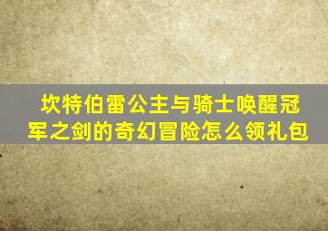 坎特伯雷公主与骑士唤醒冠军之剑的奇幻冒险怎么领礼包