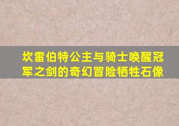 坎雷伯特公主与骑士唤醒冠军之剑的奇幻冒险牺牲石像