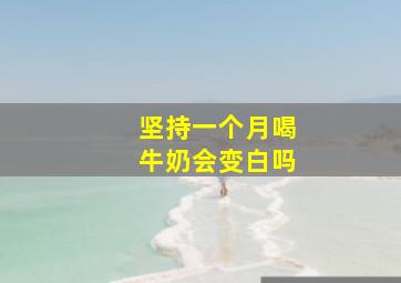 坚持一个月喝牛奶会变白吗