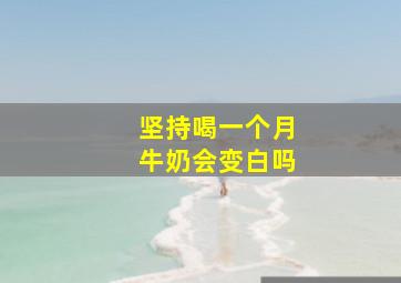 坚持喝一个月牛奶会变白吗