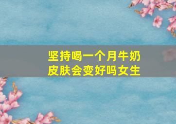 坚持喝一个月牛奶皮肤会变好吗女生