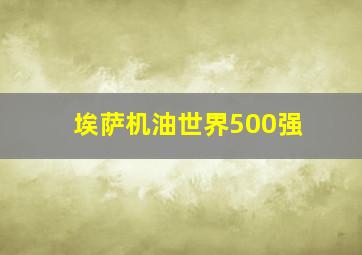 埃萨机油世界500强