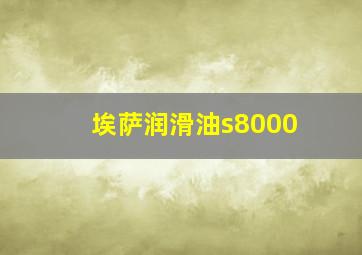 埃萨润滑油s8000