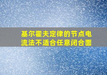 基尔霍夫定律的节点电流法不适合任意闭合面