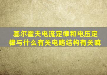 基尔霍夫电流定律和电压定律与什么有关电路结构有关嘛