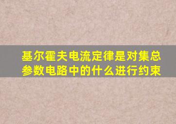 基尔霍夫电流定律是对集总参数电路中的什么进行约束