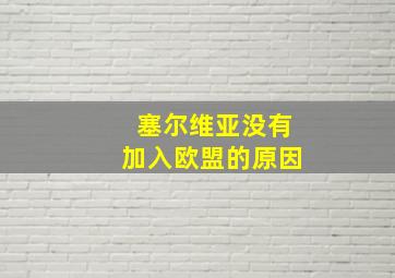 塞尔维亚没有加入欧盟的原因