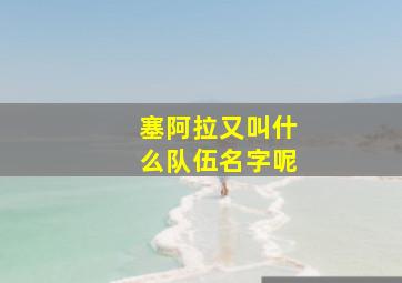 塞阿拉又叫什么队伍名字呢