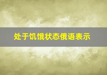 处于饥饿状态俄语表示