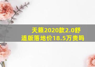 天籁2020款2.0舒适版落地价18.5万贵吗