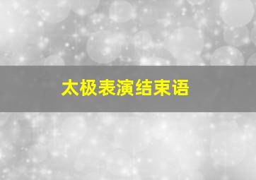 太极表演结束语